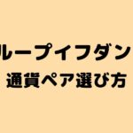 ループイフダン 通貨ペアの選び方